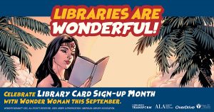 Graphic reading: Libraries are wonderful | Celebrate Library Card Sign-up Month with Wonder Woman this September
