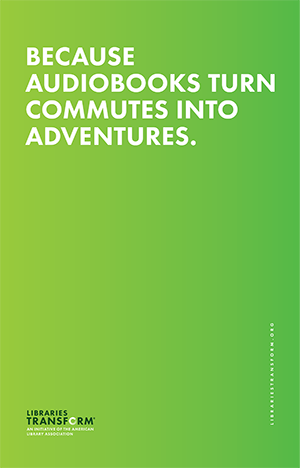 Because audiobooks turn commutes into adventures. Libraries Transform.