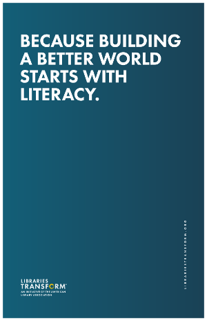 Because building a better world starts with literacy. Libraries Transform
