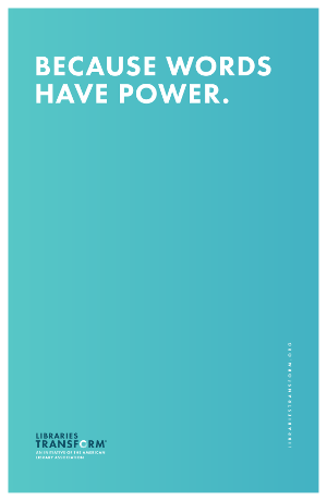 BECAUSE WORDS HAVE POWER. Libraries Transform