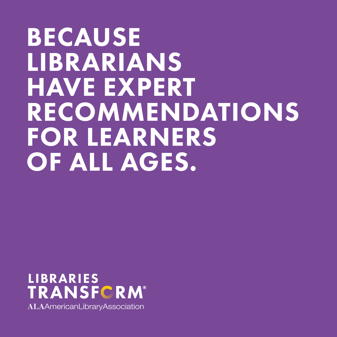 Instagram share: BECAUSE LIBRARIANS HAVE EXPERT RECOMMENDATIONS FOR LEARNERS OF ALL AGES.