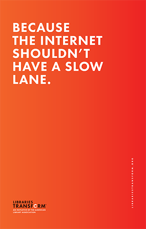 Because the internet shouldn't have a slow lane. Libraries Transform
