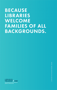 BECAUSE LIBRARIES WELCOME FAMILIES OF ALL BACKGROUNDS.