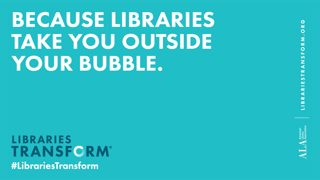 Twitter share: BECAUSE LIBRARIES TAKE YOU OUTSIDE YOUR BUBBLE. Libraries Transform