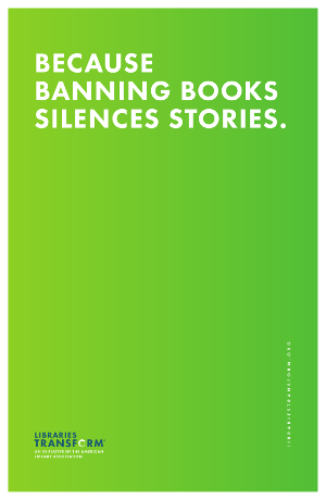 BECAUSE BANNING BOOKS SILENCES STORIES. Libraries Transform