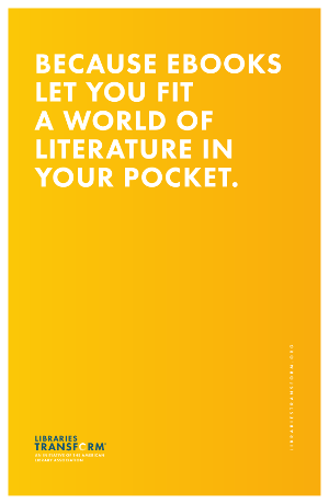 BECAUSE EBOOKS LET YOU FIT A WORLD OF LITERATURE IN YOUR POCKET. Libraries Transform.
