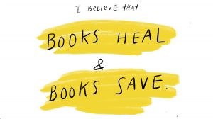 I believe that books heala and books save.