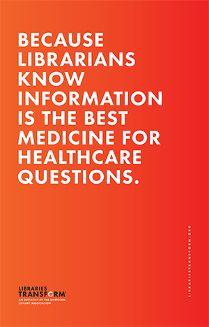 Because librarians know information is the best medicine for healthcare questions. Libraries Transform