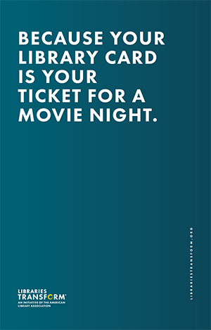 Because your library card is your ticket for a movie night. Libraries Transform