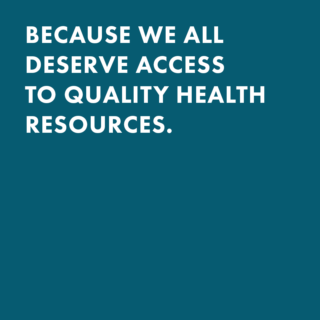 Because we all deserve access ti quality health resources.