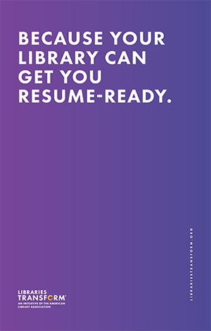 Because your library can get you resume-ready. Libraries Transform.