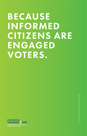 Because informed citizens are engaged voters. Libraries Transform.