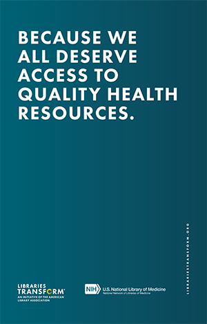 Because we all deserve access to quality health resources. Libraries Transform. American Library Association,