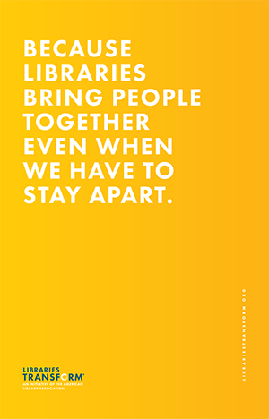 Because libraries bring people together even when they have to stay apart. Libraries Transform