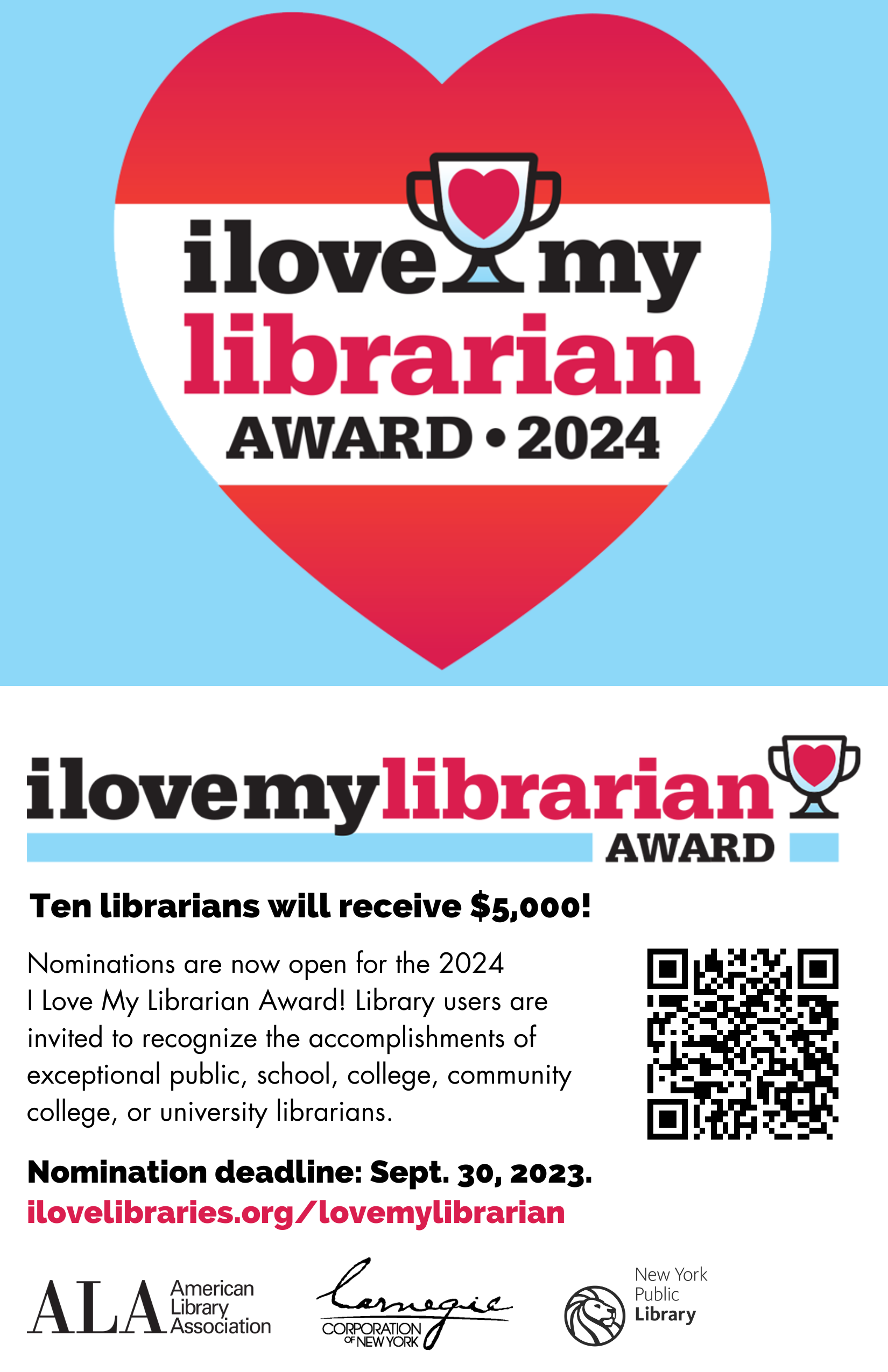 Composite image of double-sided postcard. Top of card features award logo in a heart with a blue background. Bottom displays horizontal logo with a QR code.Text reads: "Ten librarians will receive $5,000! Nominations are now open for the 2024 I Love My Librarian Award! Library users are invited to recognize the accomplishments of exceptional public, school, college, community college, or university librarians. Nomination deadline: Sept. 30, 2023. ilovelibraries.org/lovemylibrarian." Logos for the American Library Association, Carnegie Corporation of New York, and the New York Public Library.