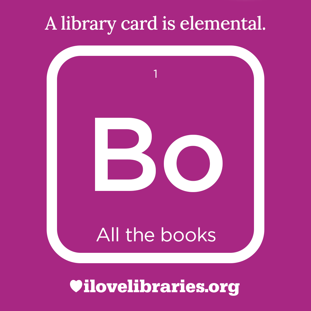 A library card is elemental. ILoveLibraries.org
Depiction of things available at the library as an element from the periodic table. All the books. 1. Bo