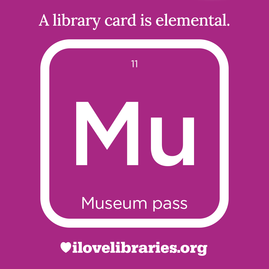 A library card is elemental. ILoveLibraries.org
Depiction of things available at the library as an element from the periodic table. Museum pass. 11. Mu