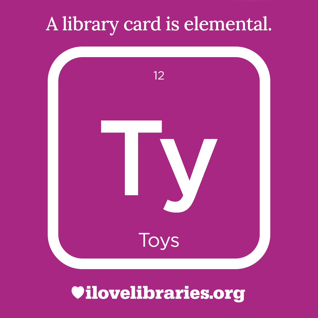A library card is elemental. ILoveLibraries.org
Depiction of things available at the library as an element from the periodic table. Toys. 12. Ty