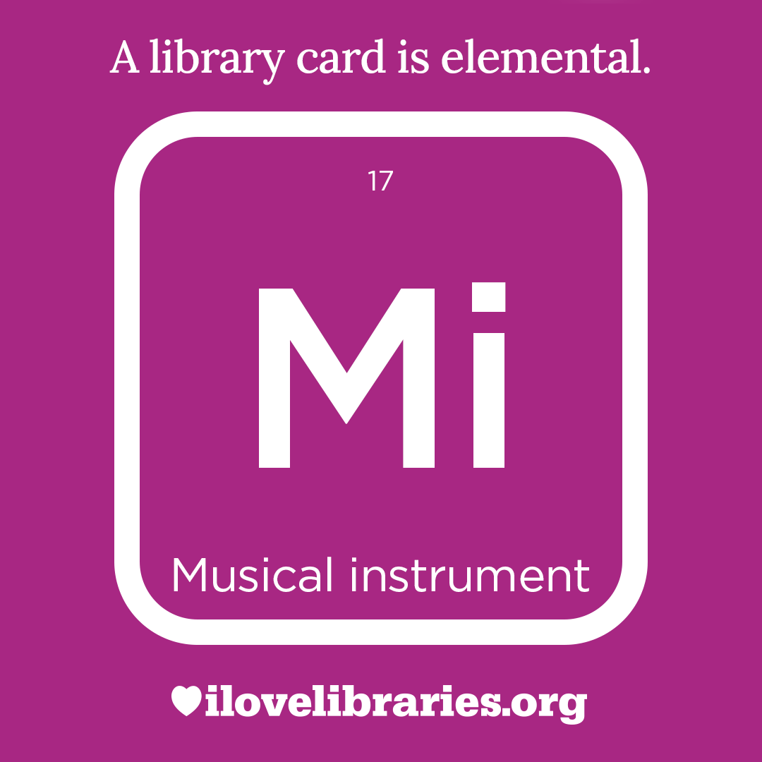 A library card is elemental. ILoveLibraries.org
Depiction of things available at the library as an element from the periodic table. Musical instrument. 17. Mi