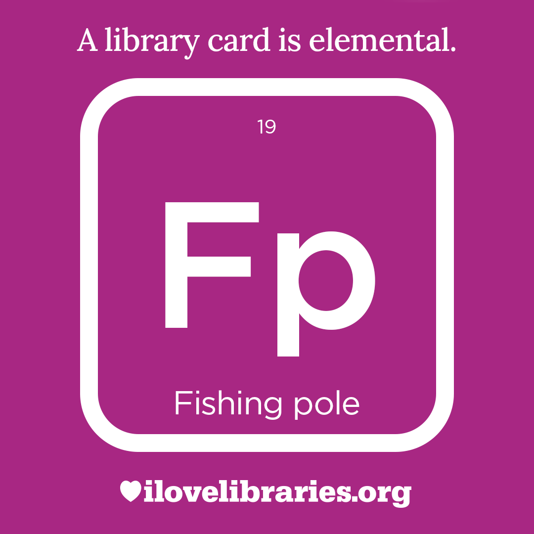 A library card is elemental. ILoveLibraries.org
Depiction of things available at the library as an element from the periodic table. Fishing pole. 19 Fp