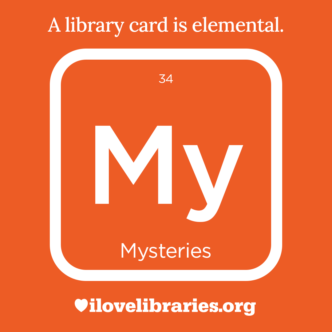 A library card is elemental. ILoveLibraries.org
Depiction of things available at the library as an element from the periodic table. Mysteries. 34. My