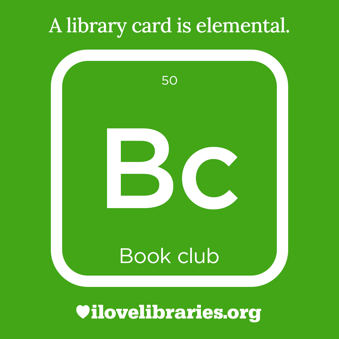 A library card is elemental. ILoveLibraries.org
Depiction of things available at the library as an element from the periodic table. Book club. 50. Bc