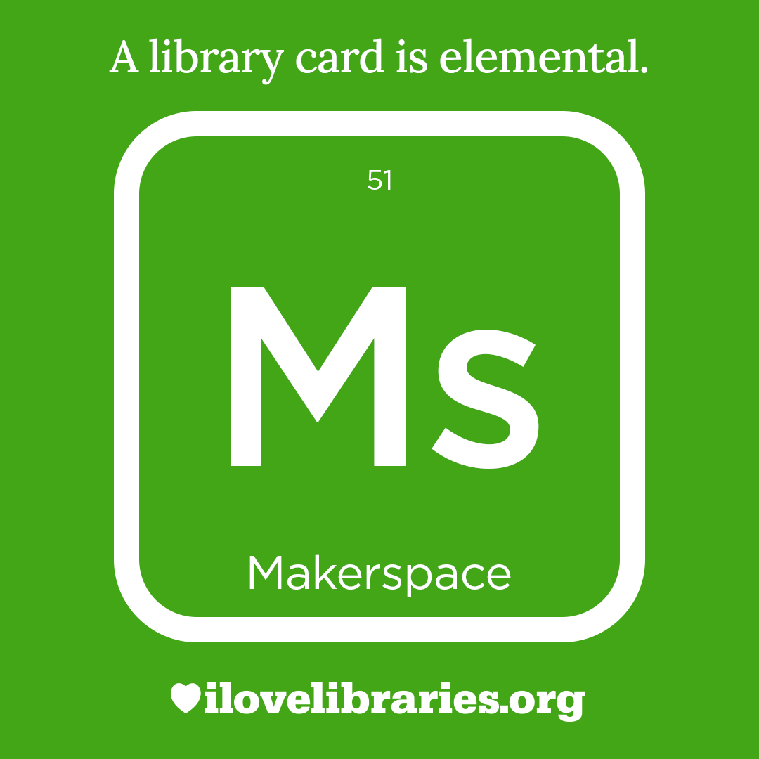 A library card is elemental. ILoveLibraries.org
Depiction of things available at the library as an element from the periodic table. Makerspace. 51. Ms