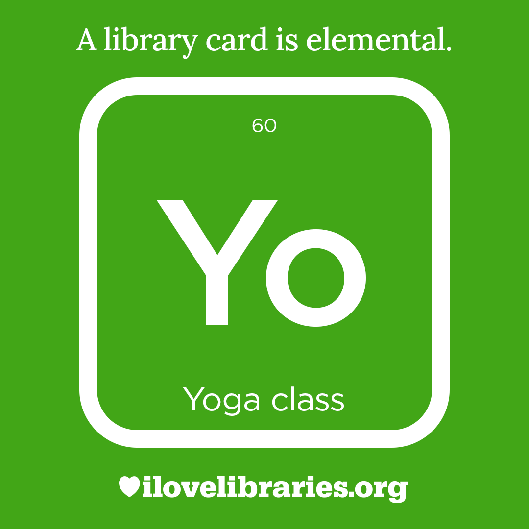 A library card is elemental. ILoveLibraries.org
Depiction of things available at the library as an element from the periodic table. Yoga class, 60 Yo