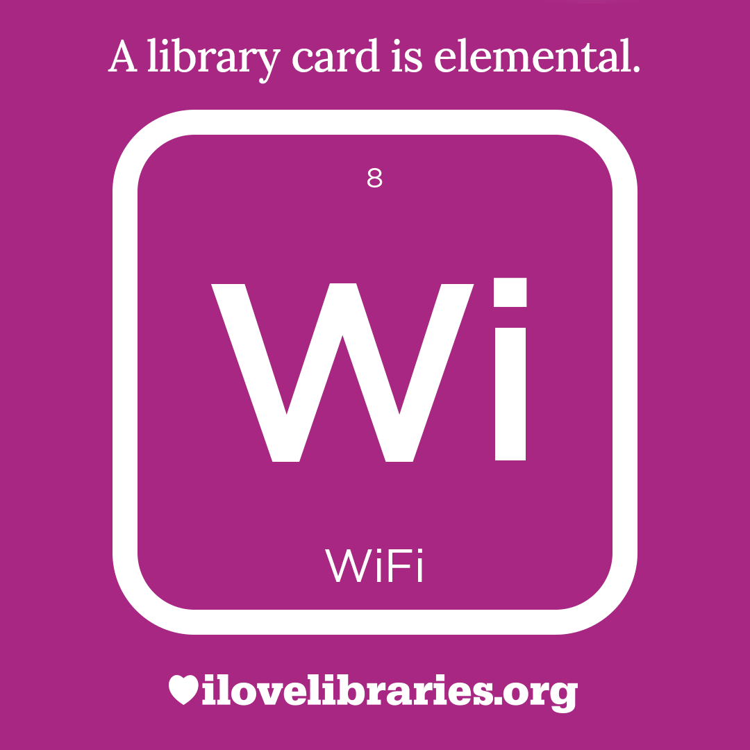 A library card is elemental. ILoveLibraries.org
Depiction of things available at the library as an element from the periodic table. WiFi. 8. Wi
