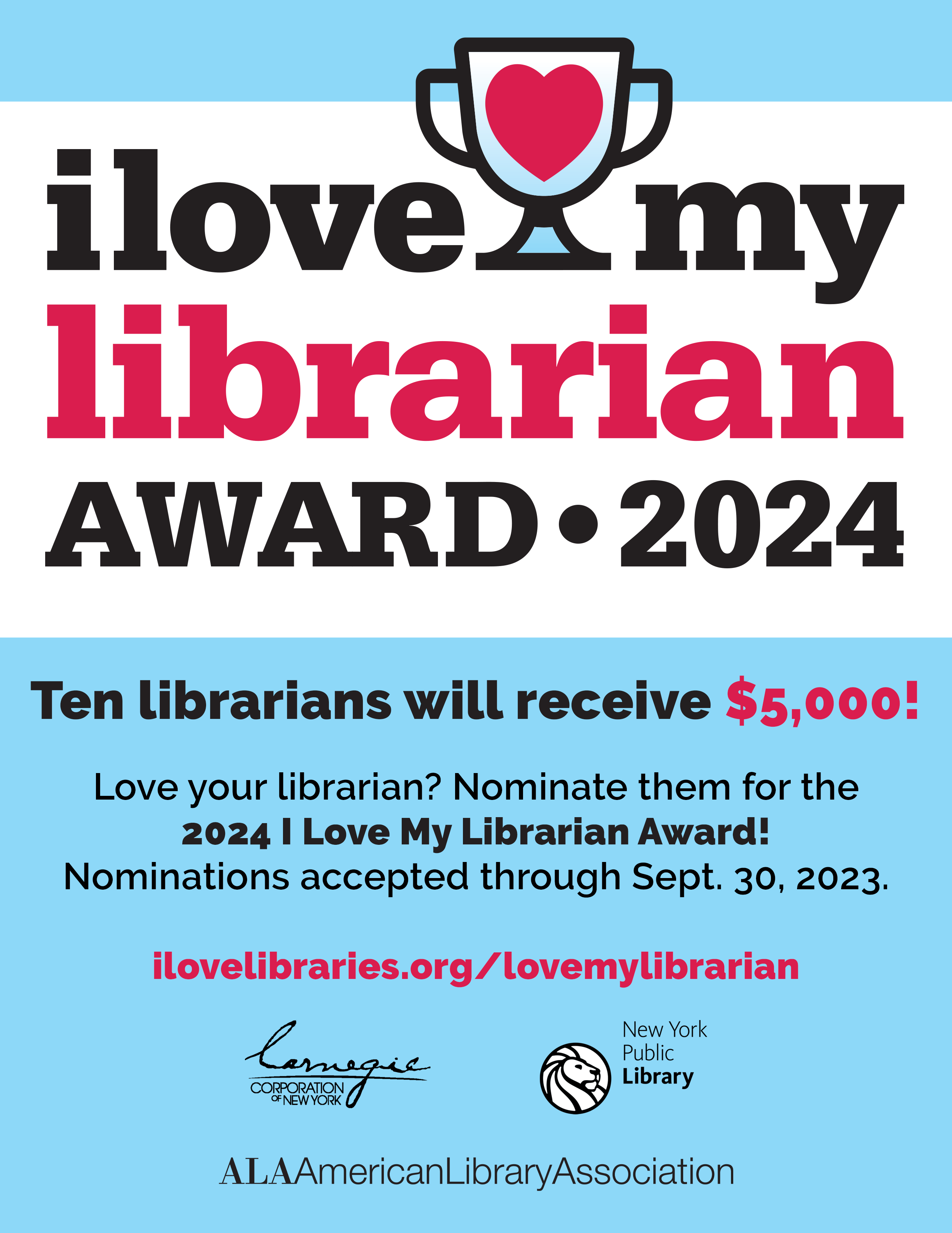 Flyer for the 2024 I Love My Librarian Award. Text reads: "Ten librarians will receive $5,000! Love your librarian? Nominate them for the 2024 I Love My Librarian Award! Nominations accepted through Sept. 30, 2023. ilovelibraries.org/lovemylibrarian." Logos for Carnegie Corporation of New York, New York Public Library, and American Library Association at the bottom.