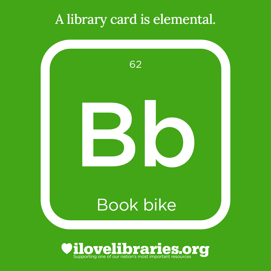 A library card is elemental. ILoveLibraries.org
Depiction of things available at the library as an element from the periodic table. Book bike. 62. Bb