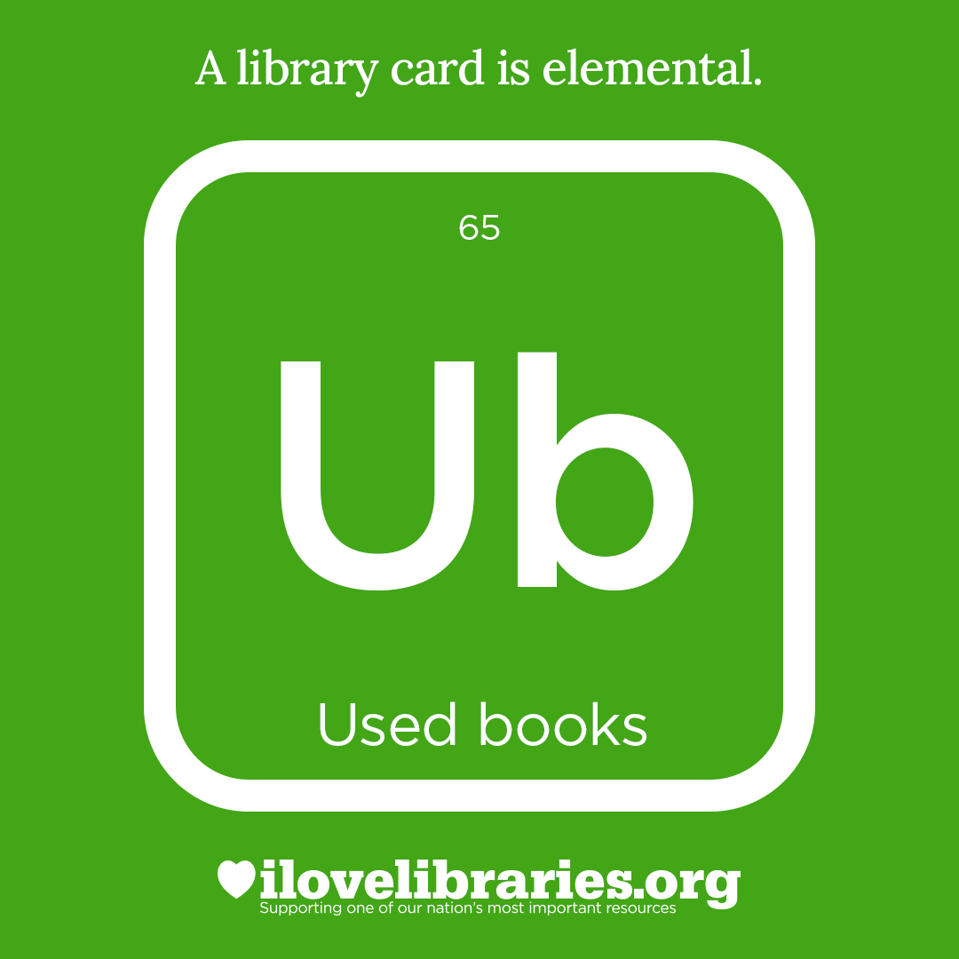 A library card is elemental. ILoveLibraries.org
Depiction of things available at the library as an element from the periodic table. Used books, 65, Ub