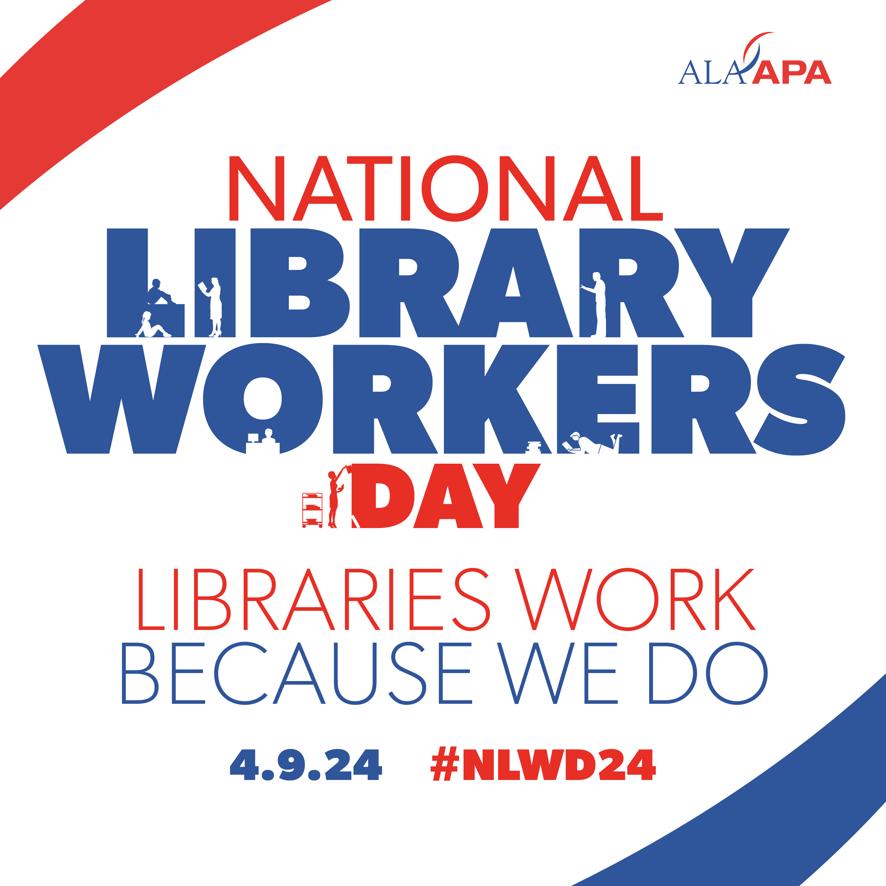 ALA-APA. NATIONAL LIBRARY WORKERS DAY. Libraries Work Because We Do. 4.9.24 #NLWD24