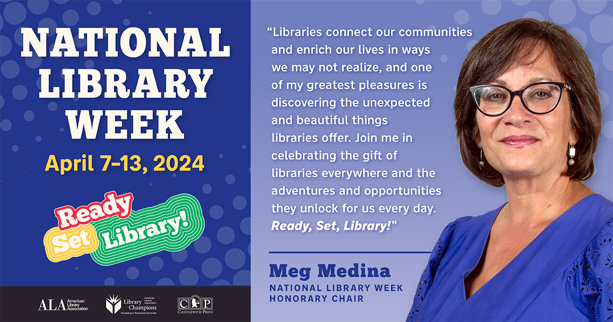 National Library Week, April 7-13, 2024. Ready, Set, Library! "Libraries connect our communities and enrich our lives in ways we may not realize, and one of my greatest pleasures is discovering the unexpected and beautiful things libraries offer. Join me in celebrating the gift of libraries everywhere and the adventures and opportunities they unlock for us every day." Honorary Chair Meg Medina