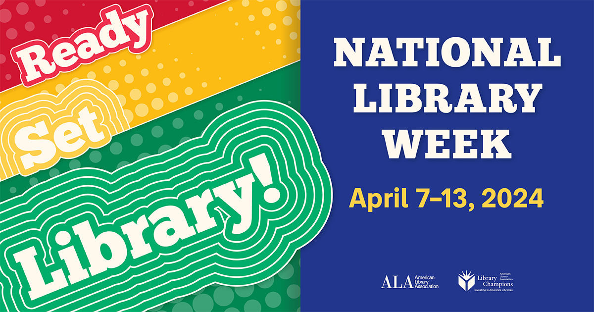 Ready, Set, Library! National Library Week, April 7-13, 2024, American Library Association