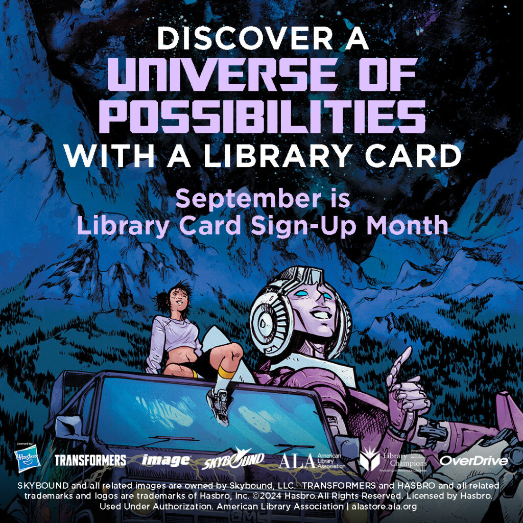 Illustration of TRANSFORMERS character Arcee and a human girl looking up at the sky at night. Text reads: "Discover a universe of possibilities with a library card. September is Library Card Sign-up Month." Logos for Hasbro, TRANSFORMERS, Image, Skybound, ALA, Library Champions, and OverDrive.