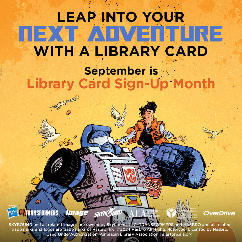 Illustration of TRANSFORMERS character Beachcomber joyfully leaping with a human boy on his arm. Text reads: "Leap into your next adventure with a library card. September is Library Card Sign-up Month." Logos for Hasbro, TRANSFORMERS, Image, Skybound, ALA, Library Champions, and OverDrive.