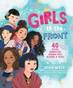 Book cover: Girls to the Front: 40 Asian American Women Who Blazed a Trail.