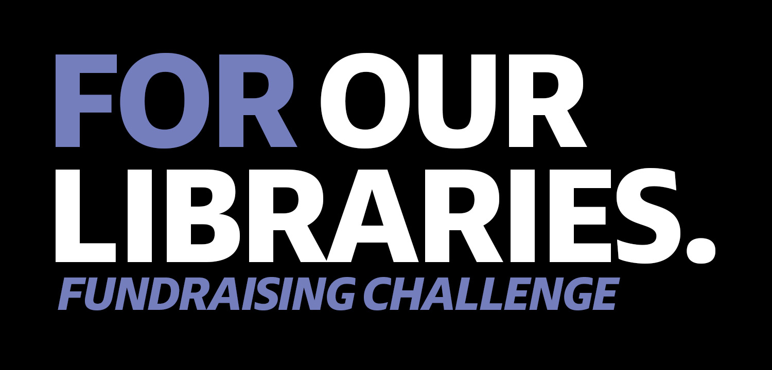 FOR OUR LIBRARIES. FUNDRAISING CHALLENGE