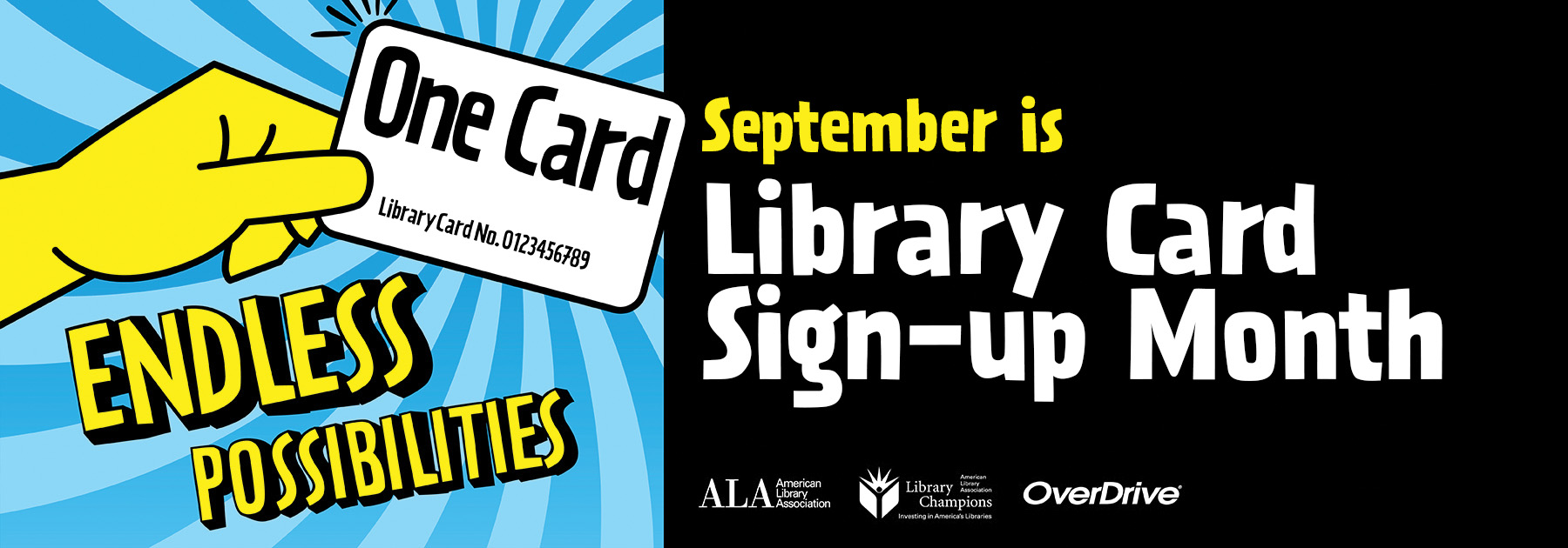 One Card, ENDLESS POSSIBILITIES. September is Library Card Sign-up Month. Logos for American Library Association, Library Champions, and OverDrive