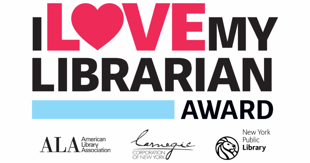 I Love My Librarian Award. Logos for American Library Association, Carnegie Corporation of New York, and the New York Public Library