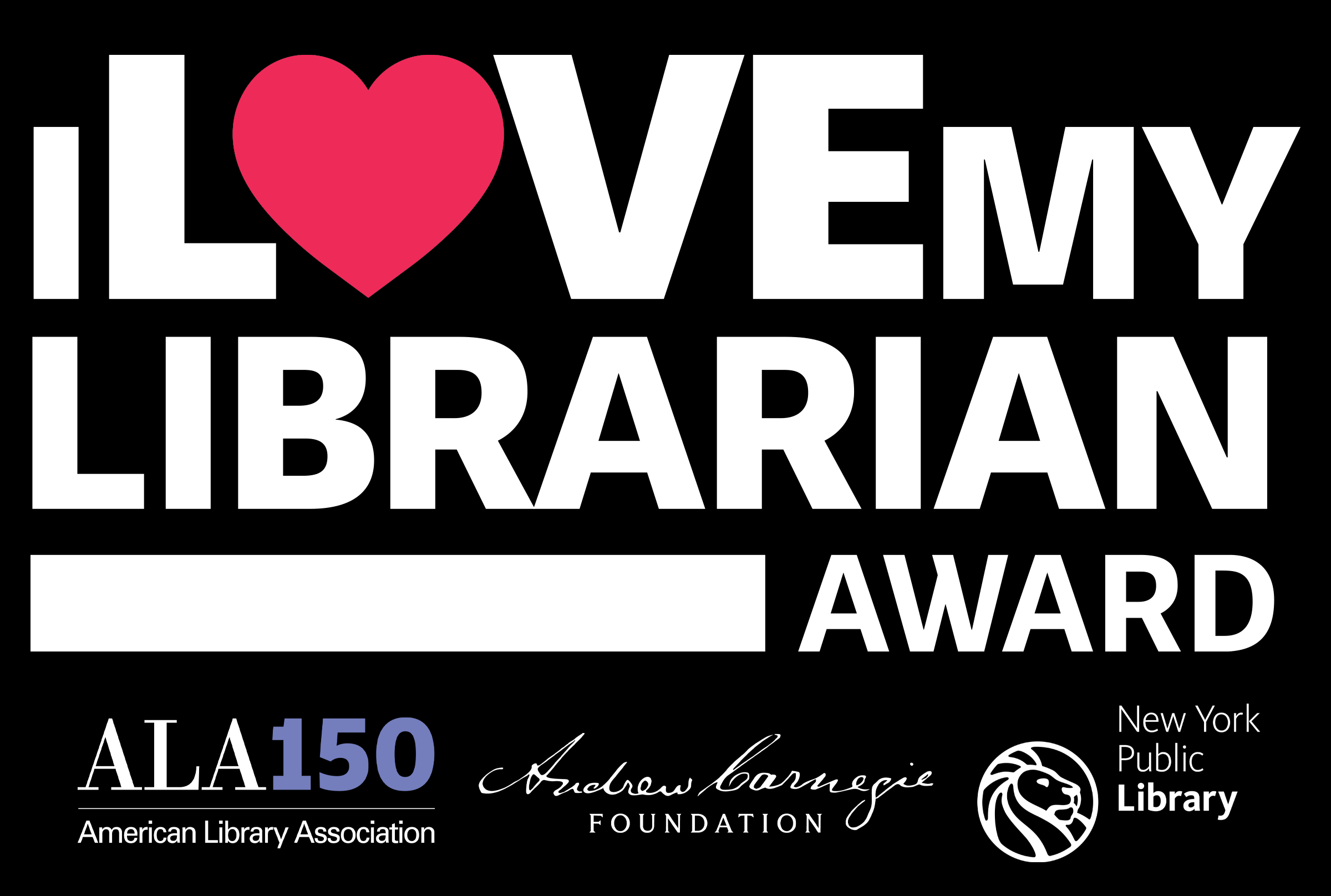 I Love My Librarian Award 2026. ALA150 American Library Association. Andrew Carnegie Foundation. New York Public Library