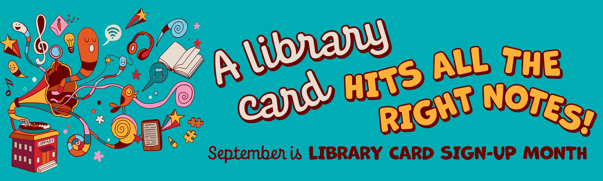 A bright illustrated graphic featuring a library as a gramophone with various library resources and musical notes coming out of it; text on graphic reads "A library card hits all the right notes! September is Library Card Sign-up Month."