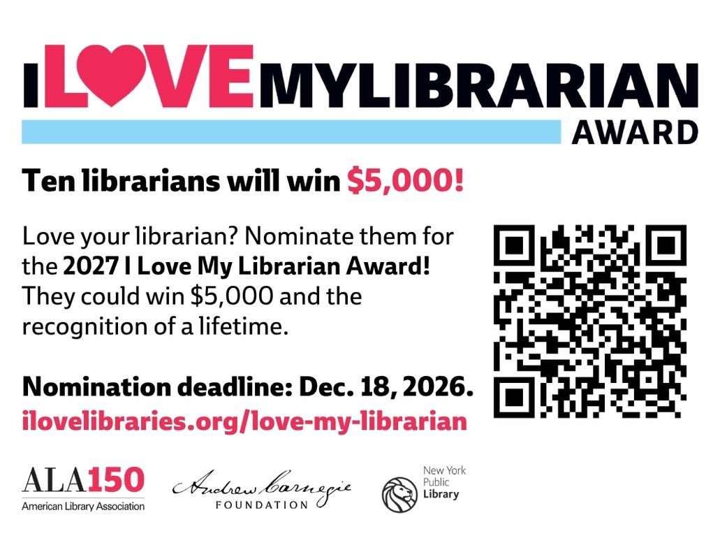 I LOVE MY LIBRARIAN AWARD 2027. Ten librarians will win $5,000! Love your librarian? Nominate them for the 2027 I Love My Librarian Award! They could win $5,000 and the recognition of a lifetime. Nomination deadline: Dec. 18, 2026. ilovelibraries.org/love-my-librarian. Logos for American Library Association, Andrew Carnegie Foundation, and the New York Public Library