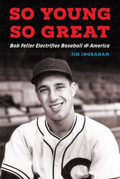 So Young, So Great: Bob Feller Electrifies Baseball and America.